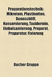 Praparationstechnik: Mikrotom, Plastination, Dunnschliff, Konservierung, Taxidermie, Einbalsamierung, Praparat, Praparator, Fixierung