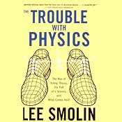 The Trouble with Physics: The Rise of String Theory, The Fall of a Science, and What Comes Next | [Lee Smolin]