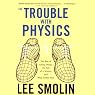 The Trouble with Physics: The Rise of String Theory, The Fall of a Science, and What Comes Next