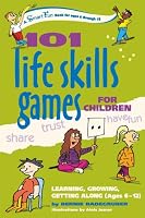 101 Life Skills Games for Children: Learning, Growing, Getting Along (Ages 6-12)