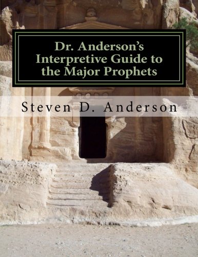 Dr. Anderson's Interpretive Guide to the Major Prophets: Isaiah-Daniel (Dr. Anderson's Interpretive Guide to the Bible) (Volume 4)