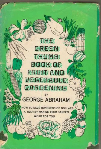 the green thumb book of fruit and vegetable gardening how to save hundreds of dollars a year by making your garden