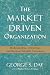 The Market Driven Organization: Understanding, Attracting, and Keeping Valuable Customers