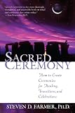 Sacred Ceremony: How to Create Ceremonies for Healing, Transitions, and Celebrations