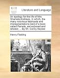 An apology for the life of Mrs. Shamela Andrews. In which, the many notorious falshoods and misreprsentations [sic] of a book called Pamela, are exposed and refuted; ... By Mr. Conny Keyber.
