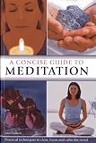 A concise guide to meditation : partial techniques to clear, focus and calm the mind