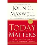 Today Matters: 12 Daily Practices to Guarantee Tomorrow's Success (Maxwell, John C.) book cover