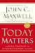 Books : Today Matters: 12 Daily Practices to Guarantee Tomorrow's Success (Maxwell, John C.)