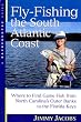 Fly-Fishing the South Atlantic Coast : Where to Find Game Fish from North Carolina's Outer Banks to the Florida Keys