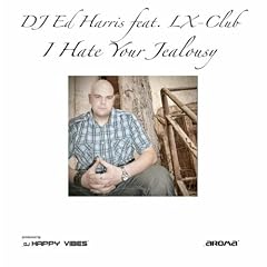 DJ Ed Harris feat. LX-Club - I Hate Your Jealousy