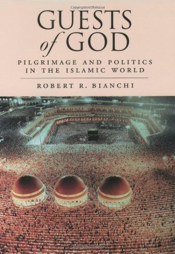 Guests of God: Pilgrimage and Politics in the Islamic World