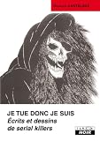 Je tue donc je suis : Ecrits et dessins de serial killers
