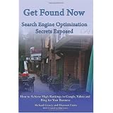 Get Found Now! Search Engine Optimization Secrets Exposed: Acheive High Rankings In Google, Yahoo and Bing for Your Website (Volume 1)