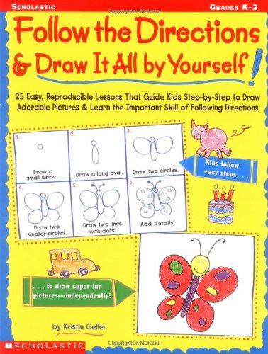 Follow the Directions & Draw It All by Yourself!: 25 Easy, Reproducible Lessons That Guide Kids Step-by-Step to Draw Adorable Pictures & Learn the Important Skill of Following Directions
