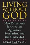 Living Without God: New Directions for Atheists, Agnostics, Secularists, and the Undecided