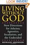 Living Without God: New Directions for Atheists, Agnostics, Secularists, and the Undecided
