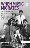 When music migrates : crossing British and European racial faultlines, 1945-2010