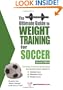 The Ultimate Guide To Weight Training For Soccer  (Ultimate Guide to Weight Training: Soccer)