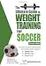 The Ultimate Guide To Weight Training For Soccer  (Ultimate Guide to Weight Training: Soccer)