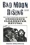 Bad Moon Rising: The Unauthorized History of Creedence Clearwater Revival Bad Moon Rising: The Unauthorized History of Creedence Clearwater Revival