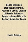 Bande Dessine Rotique: Barbarella, Peach !, Le DCLIC, Druuna, Lili Fatale, Galipettes, Oggie, La Jeune Fille Et Le Haricot, Valentina, Epoxy-