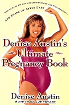 Denise Austin's Ultimate Pregnancy Book: How to Stay Fit and Healthy Through the Nine Months--and Shape Up After Baby