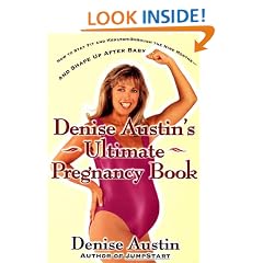 Denise Austin's Ultimate Pregnancy Book: How to Stay Fit and Healthy Through the Nine Months--and Shape Up After Baby
