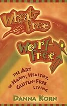 Wheat-Free, Worry-Free: The Art of Happy, Healthy, Gluten-Free Living Wheat-Free, Worry-Free: The Art of Happy, Healthy, Gluten-Free Living
