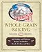Hodgson Mill Whole Grain Baking: 400 Healthy and Delicious Recipes for Muffins, Breads, Cookies, and More