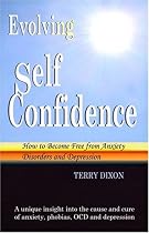 Evolving Self Confidence: How to Become Free from Anxiety Disorders and Depression