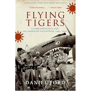 Flying Tigers: Claire Chennault and His American Volunteers, 1941-1942 by Daniel Ford