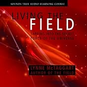 Living the Field: Tapping into the Secret Force of the Universe | [Lynne McTaggart]