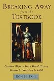 Breaking Away from the Textbook: Creative Ways to Teach World History, Vol. 1: Prehistory to 1600