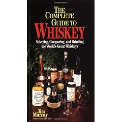 The Complete Guide to Whiskey: Selecting, Comparing, and Drinking the World's Great Whiskeys