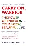 Carry On, Warrior: The Power of Embracing Your Messy, Beautiful Life