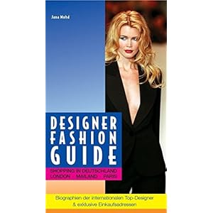 Designer Fashion Guide. Shopping in Deutschland, London, Mailand, Paris. Biographien der internation