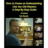 How to Create an Underpainting Like The Old Masters: A Step-by-Step Guide ~ Eric Bossik