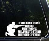 If you cant stand behind our troops feel free to stand in front! Die cut window decal / sticker