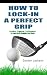 HOW TO LOCK IN A PERFECT GRIP