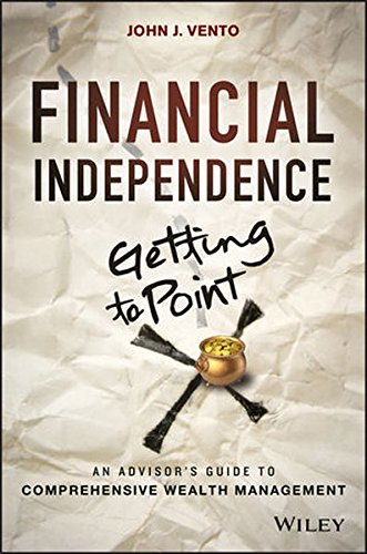 Financial Independence (Getting to Point X): An Advisor's Guide to Comprehensive Wealth Management