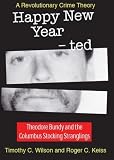 "Happy New Year - ted" A Revolutionary Crime Theory Theodore Bundy and the Columbus Stocking Stranglings