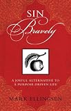 Sin Bravely: A Joyful Alternative to the Purpose-driven Life
