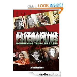 The World's Most Evil Psychopaths: Horrifying True-Life Cases John Marlowe