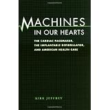 Machines in Our Hearts: The Cardiac Pacemaker, the Implantable Defibrillator, and American Health Care