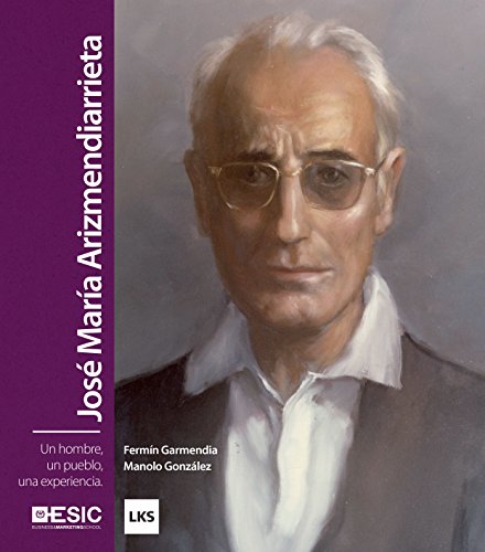 José María Arizmendiarrieta. Un hombre, un pueblo, una experiencia (Spanish Edition)
