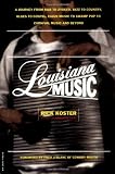 Louisiana Music: A Journey From R&b To Zydeco, Jazz To Country, Blues To Gospel, Cajun Music To Swamp Pop To Carnival Music And Beyond