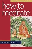 How to Meditate: A Practical Guide