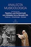 Papsttum und Kirchenmusik vom Mittelalter bis zu Benedikt XVI. : Positionen, Entwicklungen, Kontexte