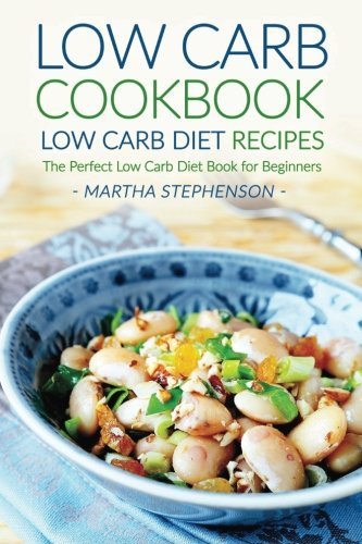 Low Carb Cookbook, Low Carb Diet Recipes: The Perfect Low Carb Diet Book for Beginners