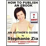 How To Publish An Ebook On A Budget - An Author's Guide To The Free, Simple Way To Format & Sell On Kindle, Smashwords, Apple iBooks, NOOK and Moreby Stephanie Zia